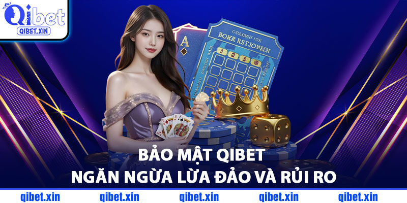 Bảo Mật QiBet Ngăn Ngừa Lừa Đảo Và Rủi Ro