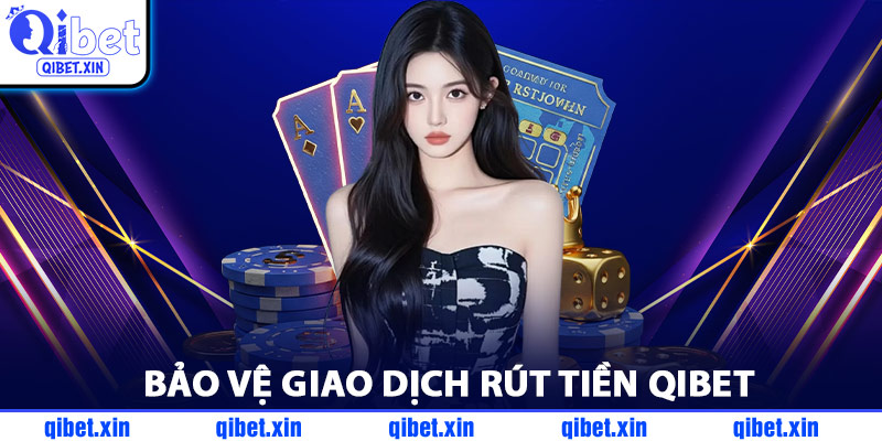 Bảo Vệ Giao Dịch Rút Tiền Qibet