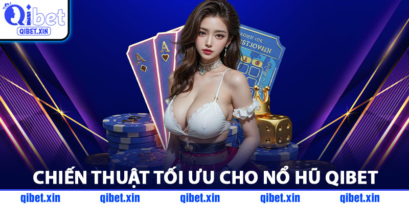 Chiến Thuật Tối Ưu Cho Nổ Hũ QiBet