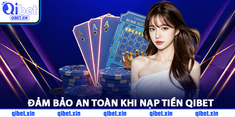 Đảm Bảo An Toàn Khi Nạp Tiền QiBet