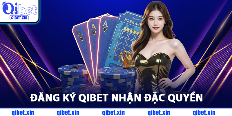 Đăng Ký QiBet Nhận Đặc Quyền