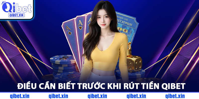 Điều Cần Biết Trước Khi Rút Tiền QiBet