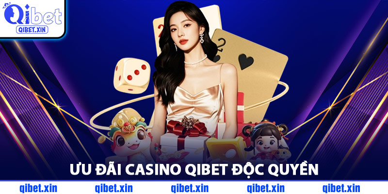 Ưu Đãi Casino QiBet Độc Quyền